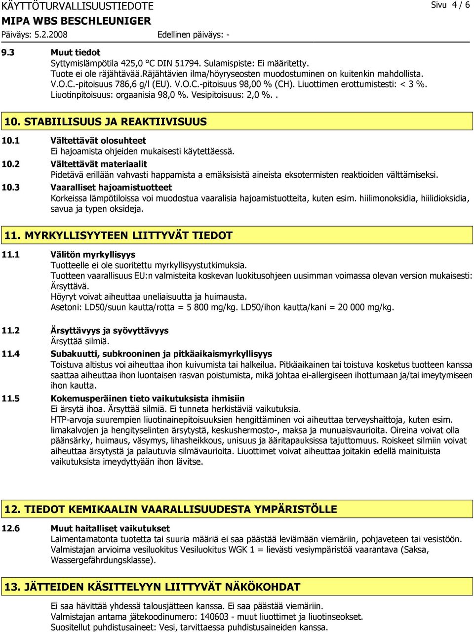 Liuotinpitoisuus: orgaanisia 98,0 %. Vesipitoisuus: 2,0 %.. 10. STABIILISUUS JA REAKTIIVISUUS 10.1 Vältettävät olosuhteet Ei hajoamista ohjeiden mukaisesti käytettäessä. 10.2 Vältettävät materiaalit Pidetävä erillään vahvasti happamista a emäksisistä aineista eksotermisten reaktioiden välttämiseksi.