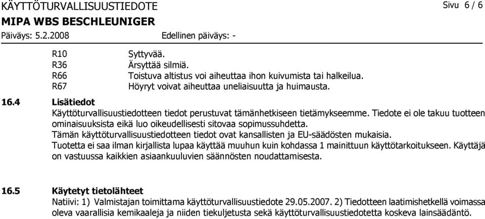 Tämän käyttöturvallisuustiedotteen tiedot ovat kansallisten ja EU-säädösten mukaisia. Tuotetta ei saa ilman kirjallista lupaa käyttää muuhun kuin kohdassa 1 mainittuun käyttötarkoitukseen.