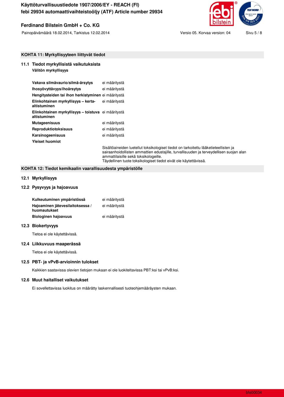 kertaaltistuminen Elinkohtainen myrkyllisyys toistuva altistuminen Mutageenisuus Reproduktiotoksisuus Karsinogeenisuus Yleiset huomiot KOHTA 12: Tiedot kemikaalin vaarallisuudesta ympäristölle 12.