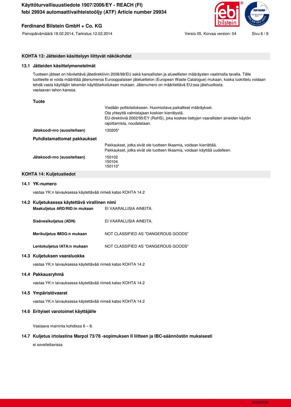 Tälle tuotteelle ei voida määrittää jätenumeroa Eurooppalaisen jäteluettelon (European Waste Catalogue) mukaan, koska luokittelu voidaan tehdä vasta käyttäjän tekemän käyttötarkoituksen mukaan.