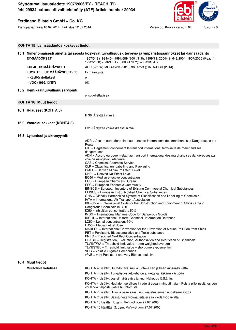 1907/2006 (Reach); 1272/2008; 75/324/ETY (2008/47/EY); 453/2010/EY KULJETUSMÄÄRÄYKSET ADR (2013); IMDG-Code (2013, 36. Amdt.