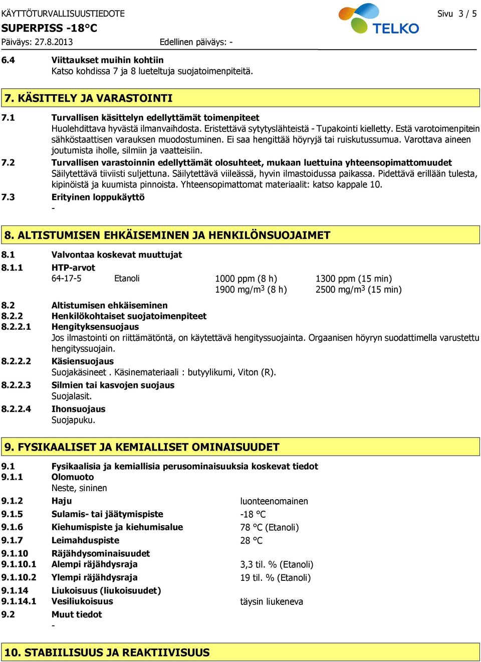 Estä varotoimenpitein sähköstaattisen varauksen muodostuminen. Ei saa hengittää höyryjä tai ruiskutussumua. Varottava aineen joutumista iholle, silmiin ja vaatteisiin. 7.