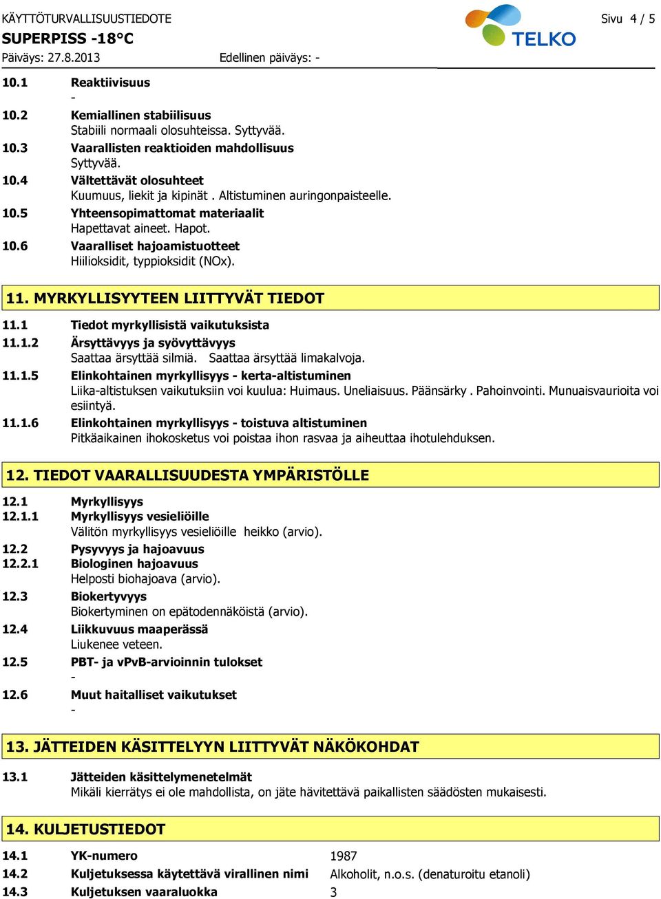 11. MYRKYLLISYYTEEN LIITTYVÄT TIEDOT 11.1 Tiedot myrkyllisistä vaikutuksista 11.1.2 Ärsyttävyys ja syövyttävyys Saattaa ärsyttää silmiä. Saattaa ärsyttää limakalvoja. 11.1.5 Elinkohtainen myrkyllisyys kertaaltistuminen Liikaaltistuksen vaikutuksiin voi kuulua: Huimaus.