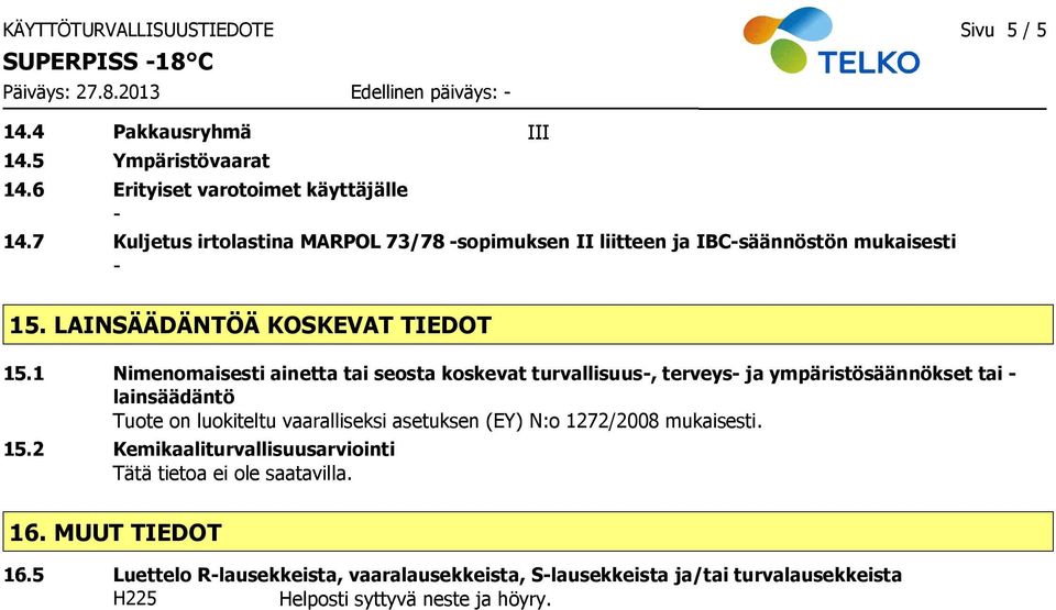 1 Nimenomaisesti ainetta tai seosta koskevat turvallisuus, terveys ja ympäristösäännökset tai lainsäädäntö Tuote on luokiteltu vaaralliseksi asetuksen (EY) N:o 1272/2008
