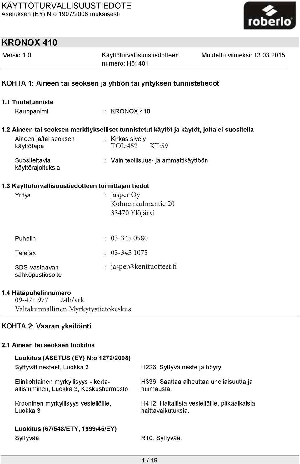 teollisuus- ja ammattikäyttöön 1.3 toimittajan tiedot Yritys Jasper Oy : Roberlo s.a. Kolmenkulmantie Ctra. Nacional II, Km.