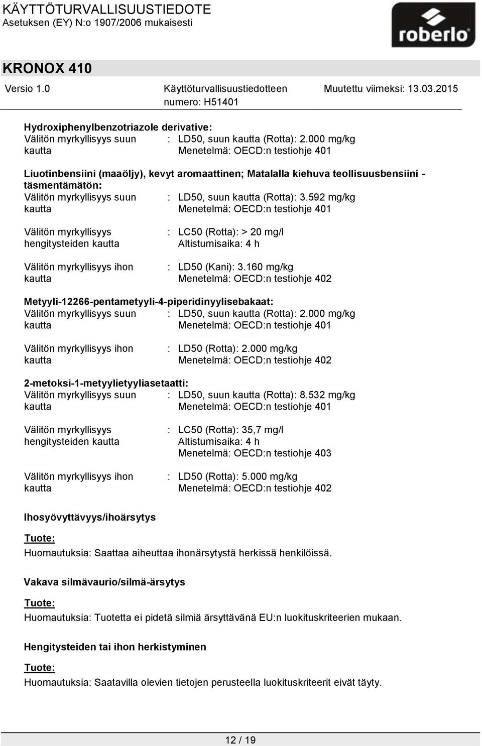 592 mg/kg Menetelmä: OECD:n testiohje 401 Välitön myrkyllisyys hengitysteiden Välitön myrkyllisyys ihon : LC50 (Rotta): > 20 mg/l Altistumisaika: 4 h : LD50 (Kani): 3.