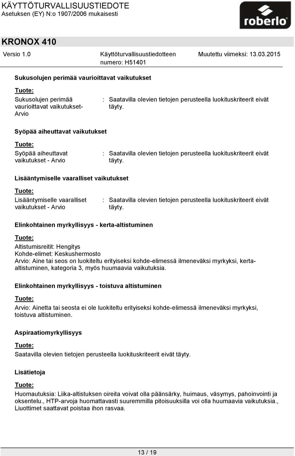 Lisääntymiselle vaaralliset vaikutukset Lisääntymiselle vaaralliset vaikutukset - Arvio : Saatavilla olevien tietojen perusteella luokituskriteerit eivät täyty.