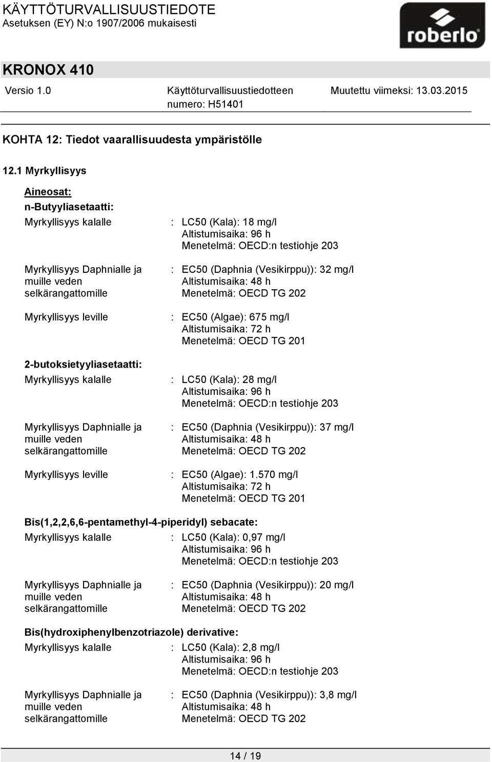 Myrkyllisyys Daphnialle ja muille veden selkärangattomille Myrkyllisyys leville : LC50 (Kala): 18 mg/l Altistumisaika: 96 h Menetelmä: OECD:n testiohje 203 : EC50 (Daphnia (Vesikirppu)): 32 mg/l