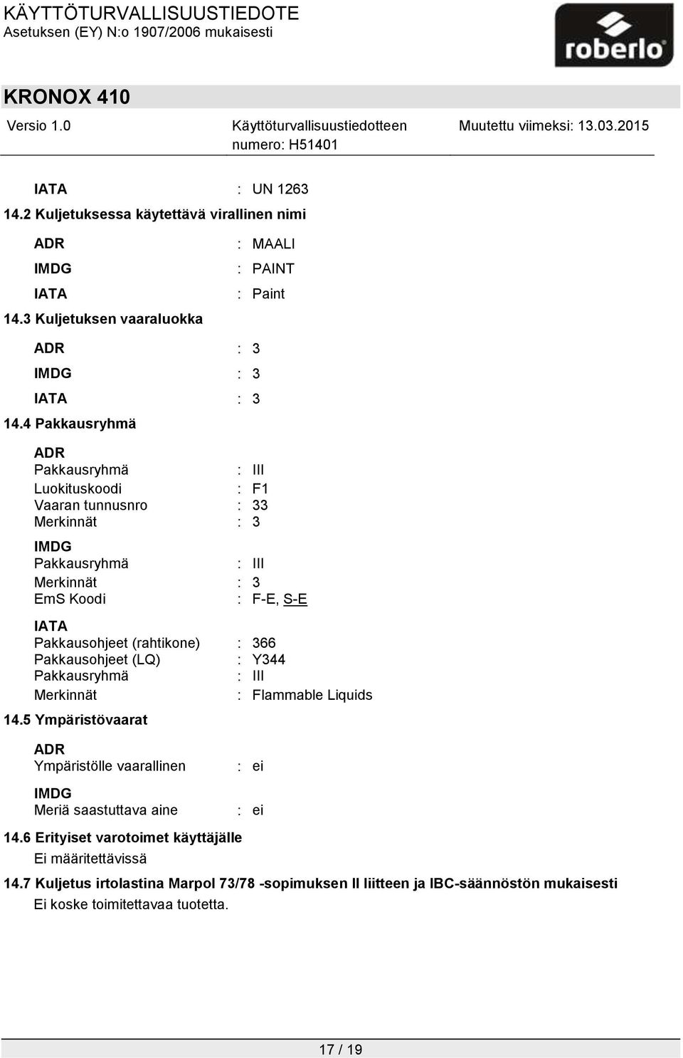 (rahtikone) : 366 Pakkausohjeet (LQ) : Y344 Pakkausryhmä : III Merkinnät : Flammable Liquids 14.5 Ympäristövaarat ADR Ympäristölle vaarallinen IMDG Meriä saastuttava aine 14.