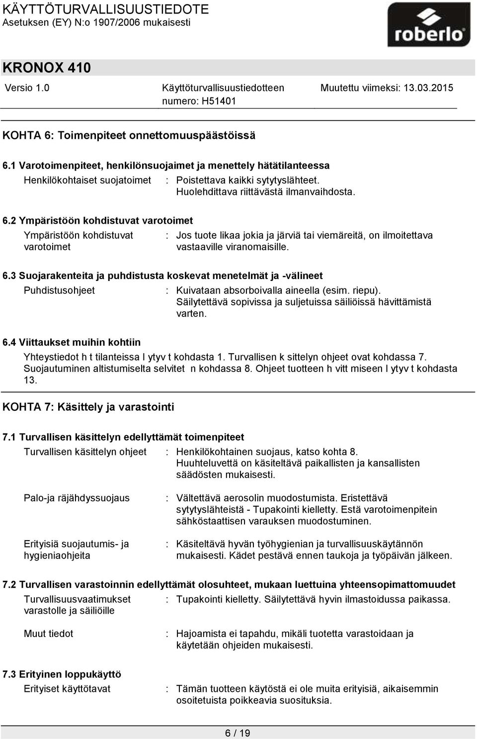 2 Ympäristöön kohdistuvat varotoimet Ympäristöön kohdistuvat varotoimet : Jos tuote likaa jokia ja järviä tai viemäreitä, on ilmoitettava vastaaville viranomaisille. 6.