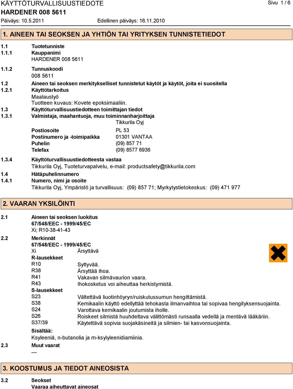 3.1 Valmistaja, maahantuoja, muu toiminnanharjoittaja Tikkurila Oyj Postiosoite PL 53 Postinumero ja toimipaikka 01301 VANTAA Puhelin (09) 857 71 Telefax (09) 8577 6936 1.3.4 Käyttöturvallisuustiedotteesta vastaa Tikkurila Oyj, Tuoteturvapalvelu, email: productsafety@tikkurila.