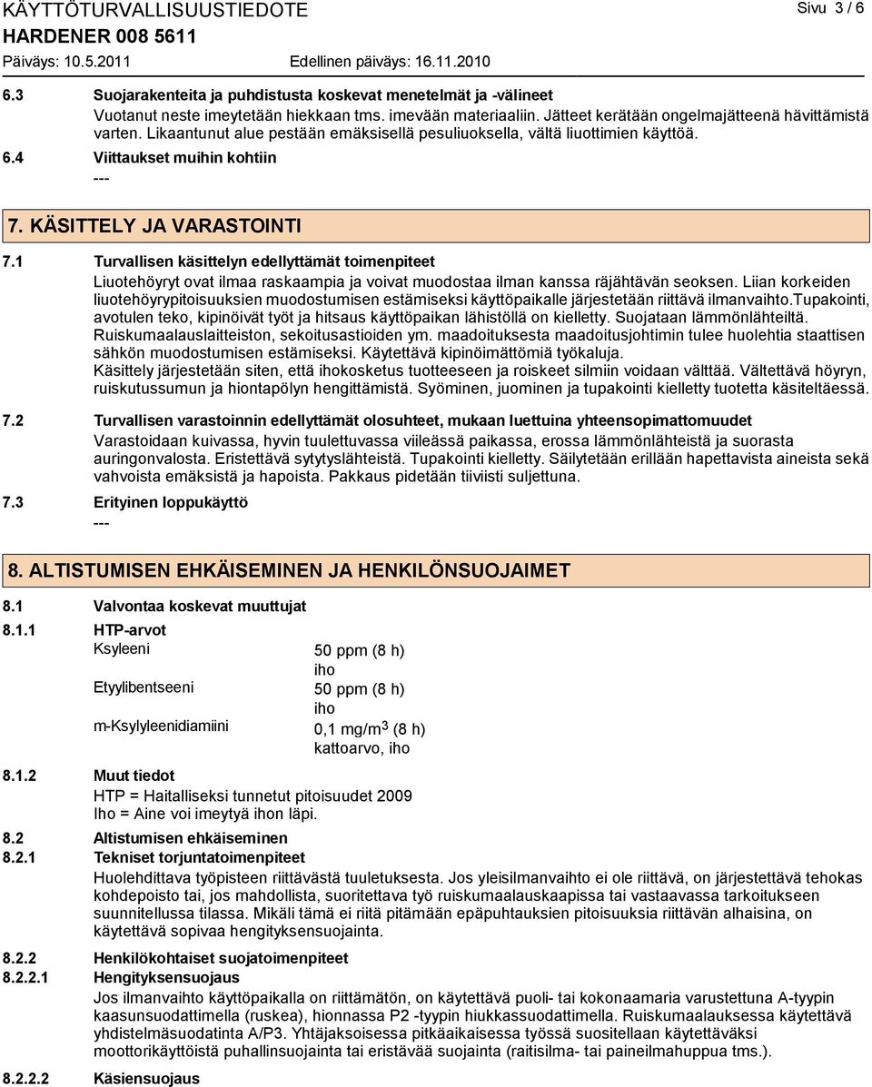 1 Turvallisen käsittelyn edellyttämät toimenpiteet Liuotehöyryt ovat ilmaa raskaampia ja voivat muodostaa ilman kanssa räjähtävän seoksen.