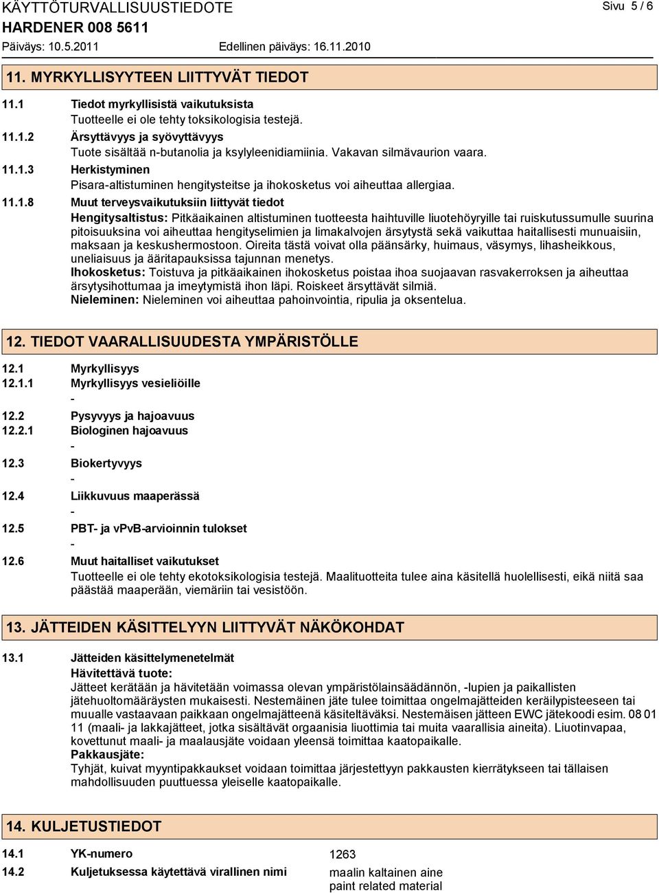 .1.3 Herkistyminen Pisaraaltistuminen hengitysteitse ja ihokosketus voi aiheuttaa allergiaa. 11.1.8 Muut terveysvaikutuksiin liittyvät tiedot Hengitysaltistus: Pitkäaikainen altistuminen tuotteesta