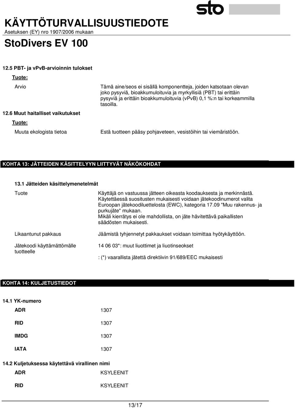 pysyviä ja erittäin bioakkumuloituvia (vpvb) 0,1 %:n tai korkeammilla tasoilla. Estä tuotteen pääsy pohjaveteen, vesistöihin tai viemäristöön. KOHTA 13: JÄTTEIDEN KÄSITTELYYN LIITTYVÄT NÄKÖKOHDAT 13.