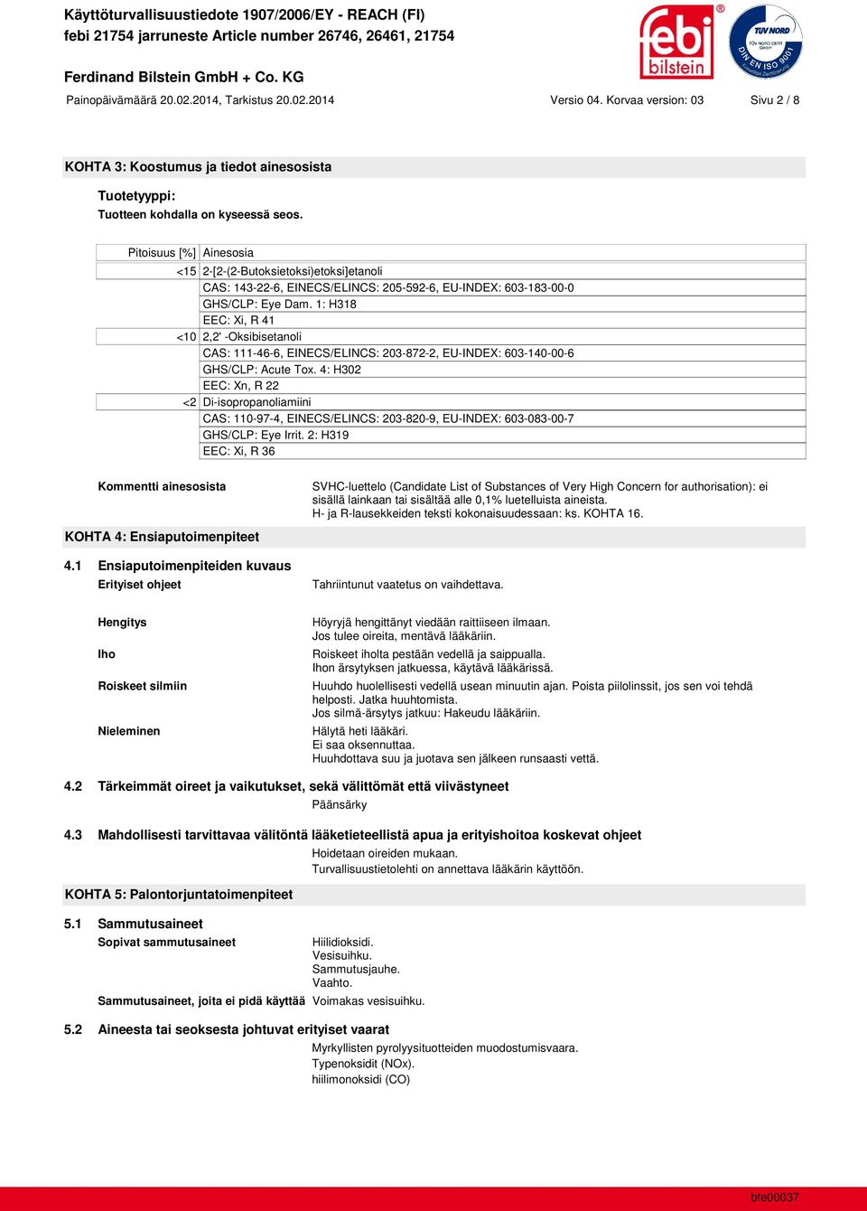 1: H318 EEC: Xi, R 41 <10 2,2' -Oksibisetanoli CAS: 111-46-6, EINECS/ELINCS: 203-872-2, EU-INDEX: 603-140-00-6 GHS/CLP: Acute Tox.