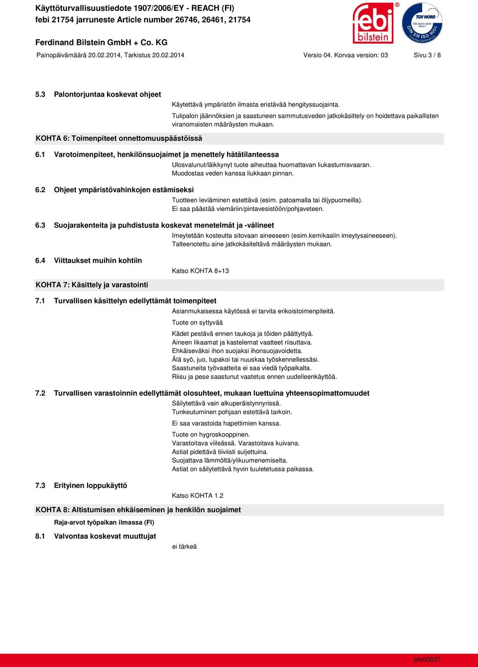 1 Varotoimenpiteet, henkilönsuojaimet ja menettely hätätilanteessa 6.2 Ohjeet ympäristövahinkojen estämiseksi Ulosvalunut/läikkynyt tuote aiheuttaa huomattavan liukastumisvaaran.