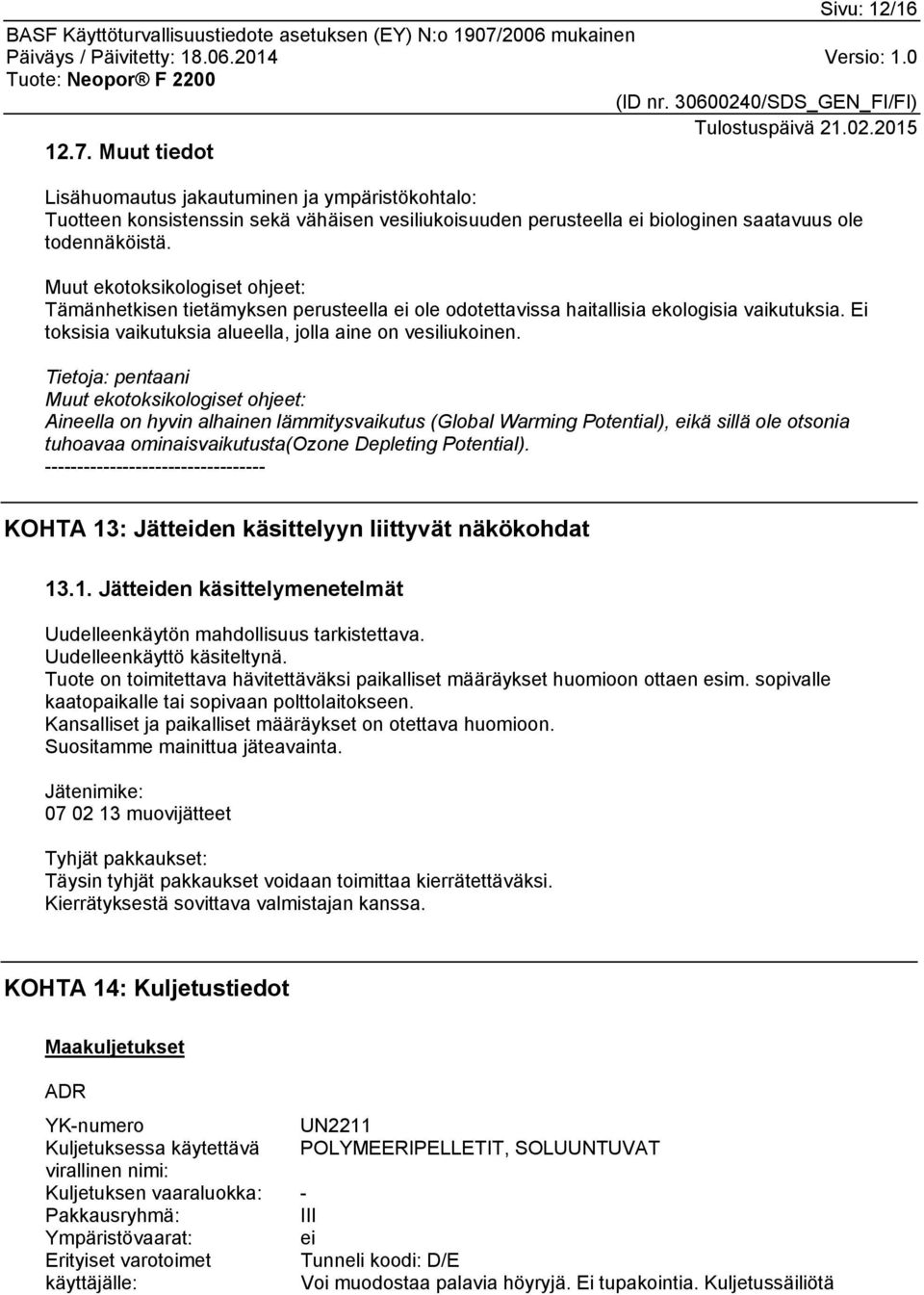 Tietoja: pentaani Muut ekotoksikologiset ohjeet: Aineella on hyvin alhainen lämmitysvaikutus (Global Warming Potential), eikä sillä ole otsonia tuhoavaa ominaisvaikutusta(ozone Depleting Potential).