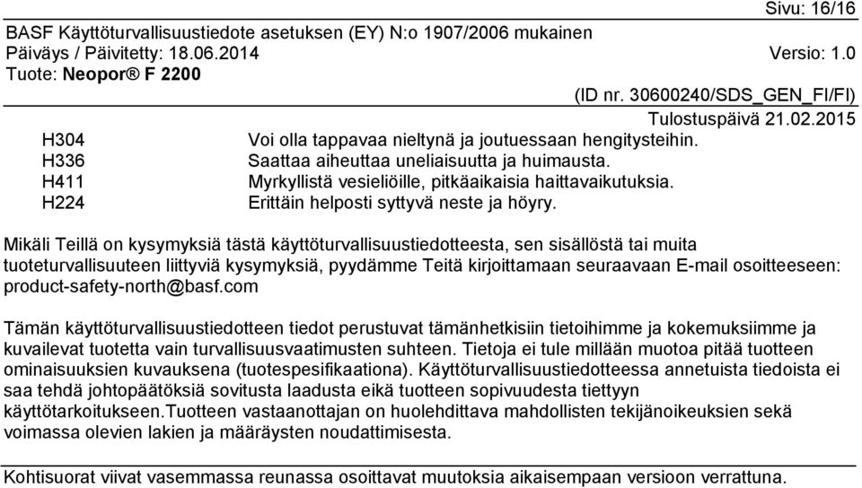 Mikäli Teillä on kysymyksiä tästä käyttöturvallisuustiedotteesta, sen sisällöstä tai muita tuoteturvallisuuteen liittyviä kysymyksiä, pyydämme Teitä kirjoittamaan seuraavaan E-mail osoitteeseen: