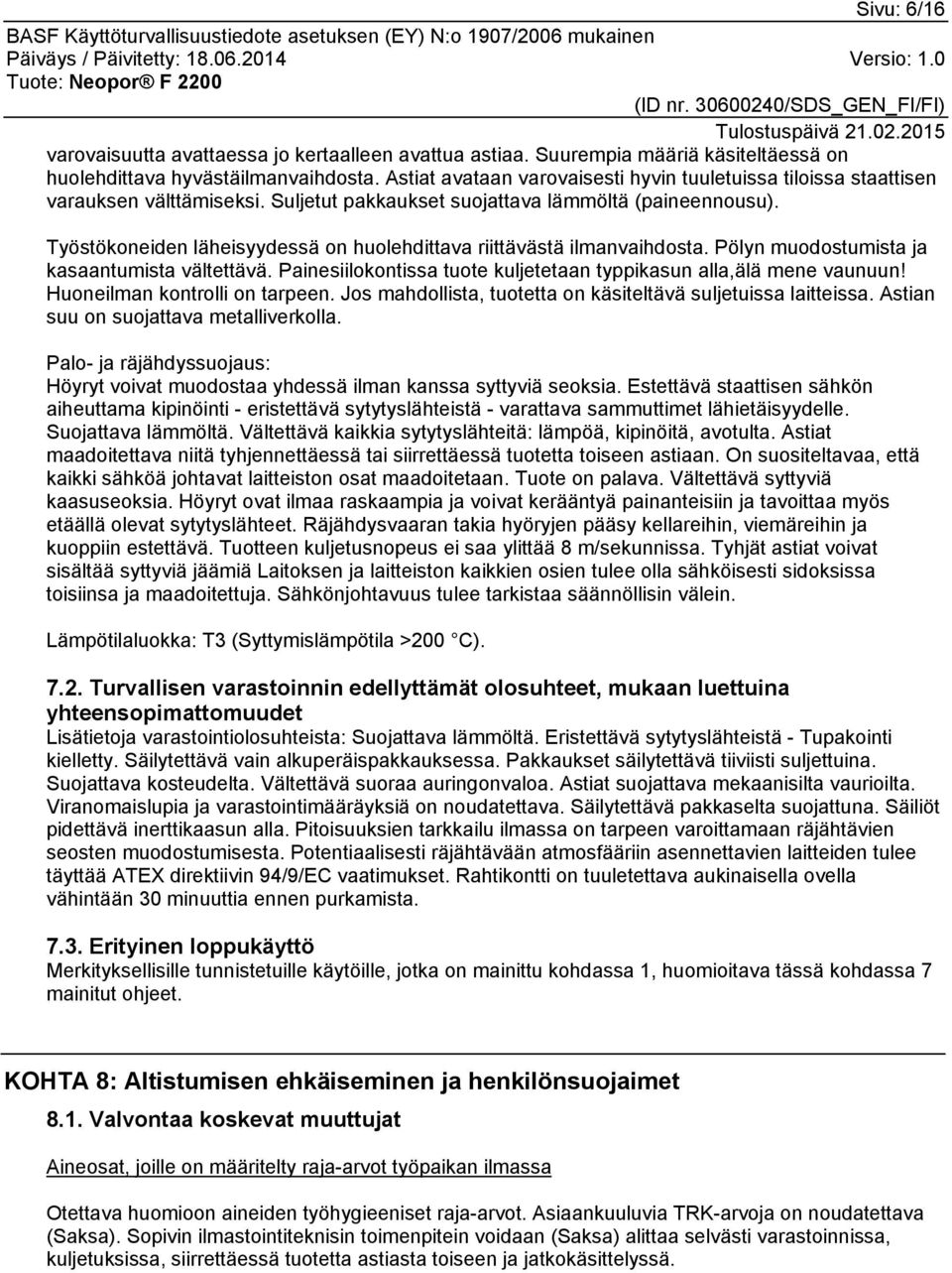 Työstökoneiden läheisyydessä on huolehdittava riittävästä ilmanvaihdosta. Pölyn muodostumista ja kasaantumista vältettävä. Painesiilokontissa tuote kuljetetaan typpikasun alla,älä mene vaunuun!