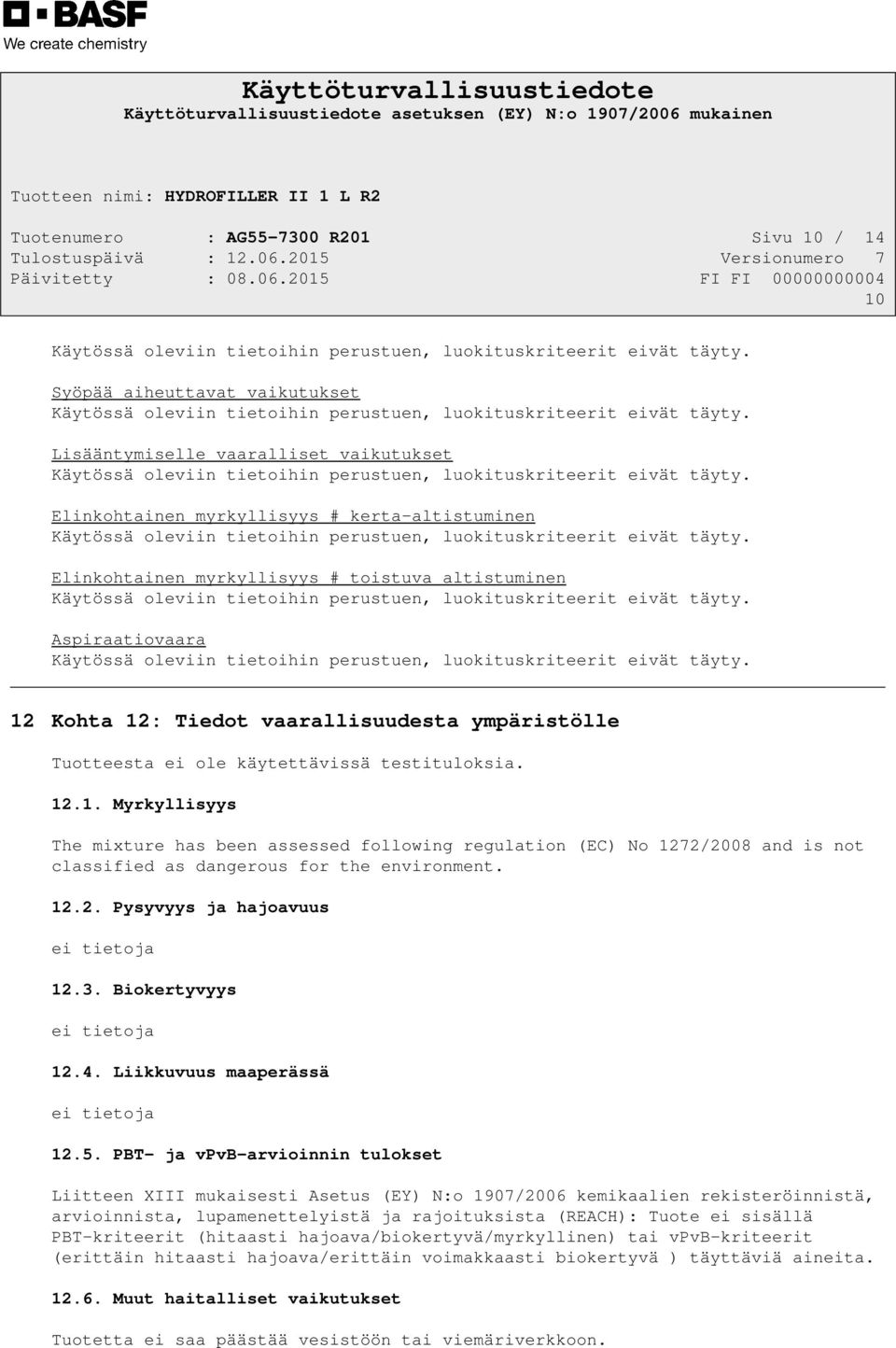 12.2. Pysyvyys ja hajoavuus ei tietoja 12.3. Biokertyvyys ei tietoja 12.4. Liikkuvuus maaperässä ei tietoja 12.5.