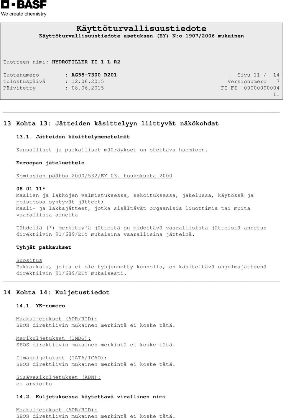 toukokuuta 2000 08 01 11* Maalien ja lakkojen valmistuksessa, sekoituksessa, jakelussa, käytössä ja poistossa syntyvät jätteet; Maali- ja lakkajätteet, jotka sisältävät orgaanisia liuottimia tai