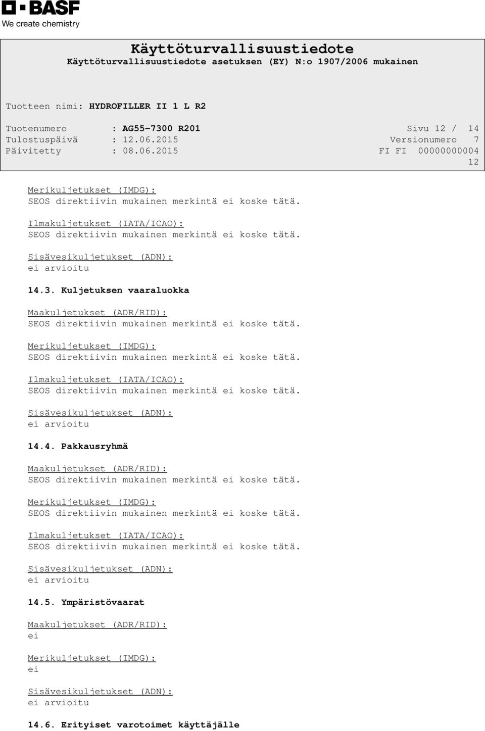 Kuljetuksen vaaraluokka Maakuljetukset (ADR/RID): Merikuljetukset (IMDG): Ilmakuljetukset (IATA/ICAO): Sisävesikuljetukset (ADN): ei arvioitu 14.