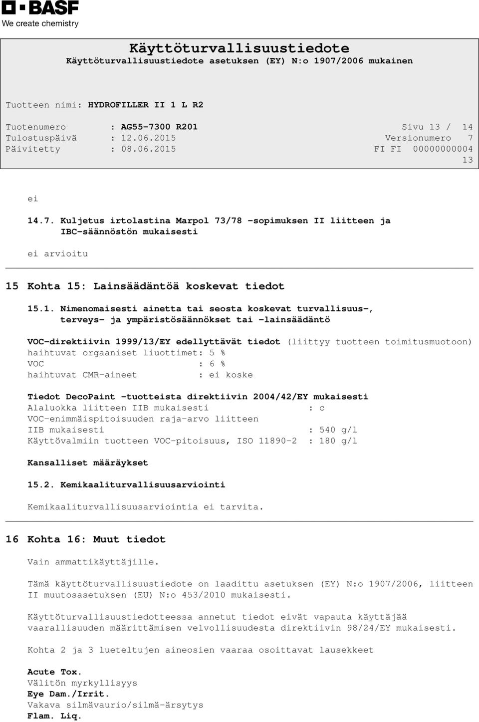 haihtuvat orgaaniset liuottimet: 5 % VOC : 6 % haihtuvat CMR-aineet : ei koske Tiedot DecoPaint -tuotteista direktiivin 2004/42/EY mukaisesti Alaluokka liitteen IIB mukaisesti : c