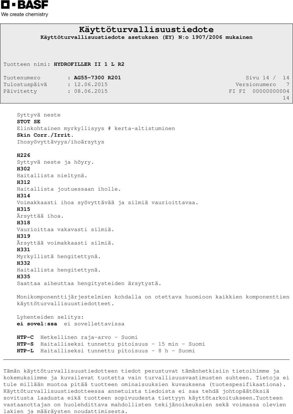 H319 Ärsyttää voimakkaasti silmiä. H331 Myrkyllistä hengitettynä. H332 Haitallista hengitettynä. H335 Saattaa aiheuttaa hengitysteiden ärsytystä.