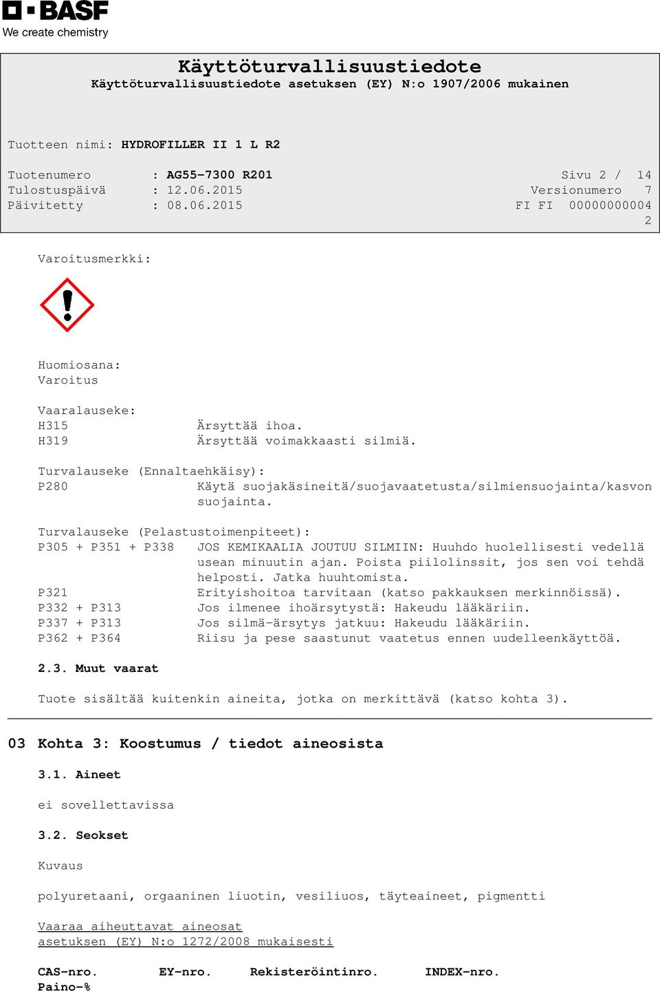 Turvalauseke (Pelastustoimenpiteet): P305 + P351 + P338 JOS KEMIKAALIA JOUTUU SILMIIN: Huuhdo huolellisesti vedellä usean minuutin ajan. Poista piilolinssit, jos sen voi tehdä helposti.