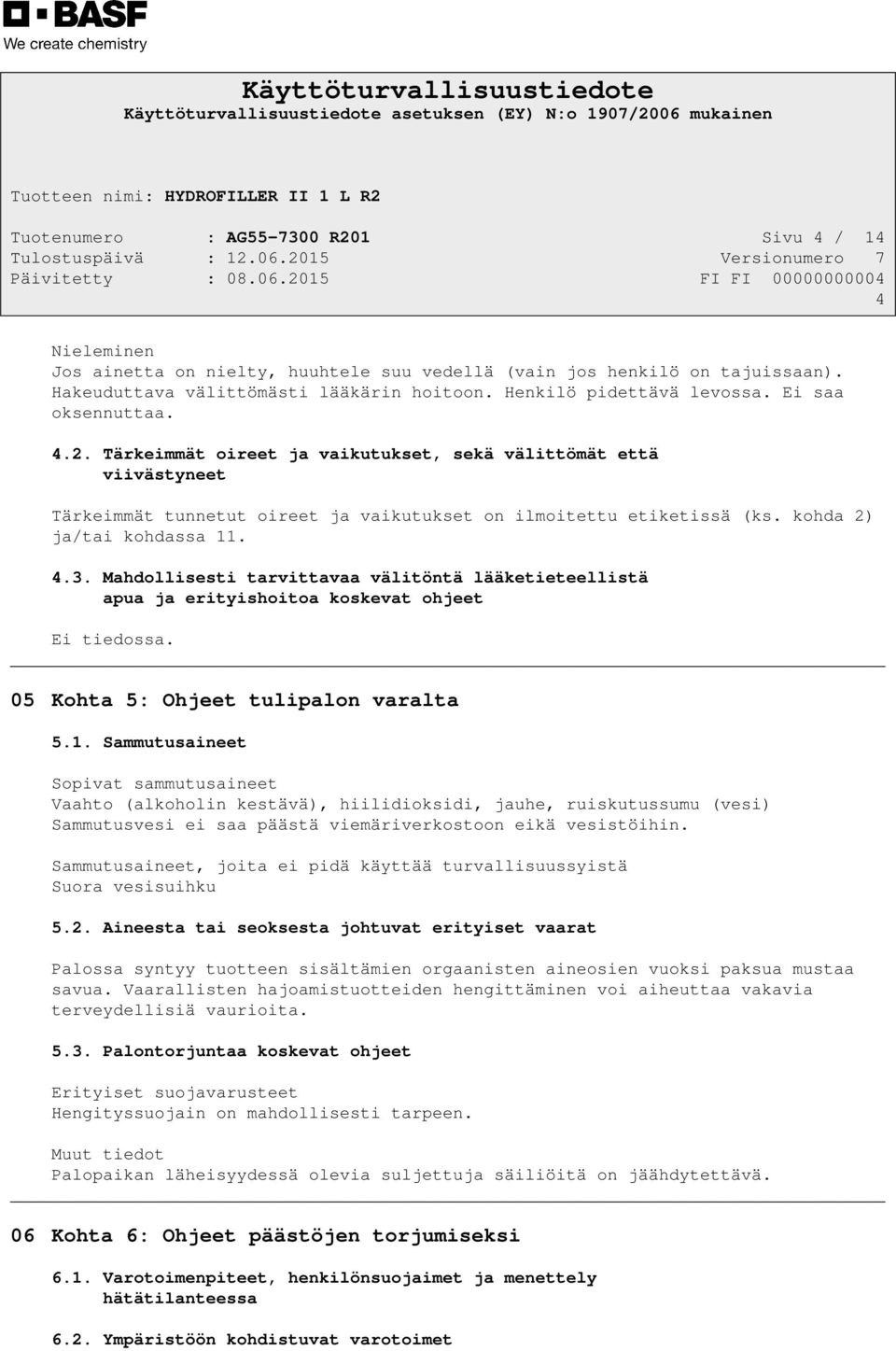 kohda 2) ja/tai kohdassa 11. 4.3. Mahdollisesti tarvittavaa välitöntä lääketieteellistä apua ja erityishoitoa koskevat ohjeet Ei tiedossa. 05 Kohta 5: Ohjeet tulipalon varalta 5.1. Sammutusaineet Sopivat sammutusaineet Vaahto (alkoholin kestävä), hiilidioksidi, jauhe, ruiskutussumu (vesi) Sammutusvesi ei saa päästä viemäriverkostoon eikä vesistöihin.