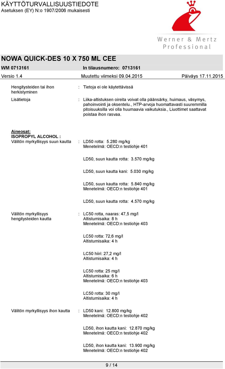 Aineosat: ISOPROPYL ALCOHOL : Välitön myrkyllisyys suun kautta : LD50 rotta: 5.280 mg/kg Menetelmä: OECD:n testiohje 401 LD50, suun kautta rotta: 3.570 mg/kg LD50, suun kautta kani: 5.