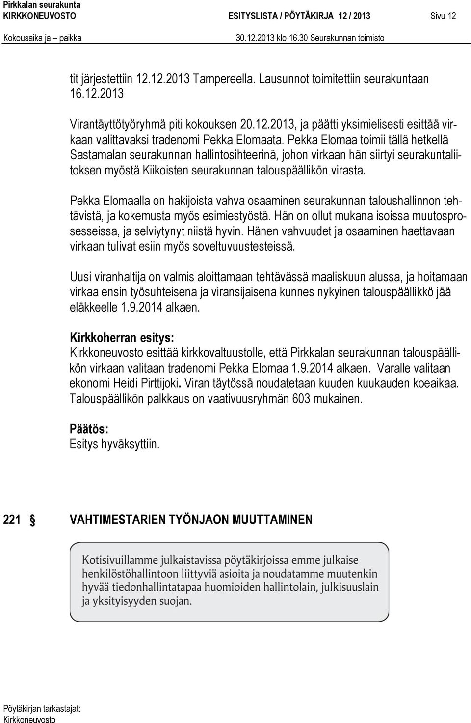 Pekka Elomaalla on hakijoista vahva osaaminen seurakunnan taloushallinnon tehtävistä, ja kokemusta myös esimiestyöstä. Hän on ollut mukana isoissa muutosprosesseissa, ja selviytynyt niistä hyvin.