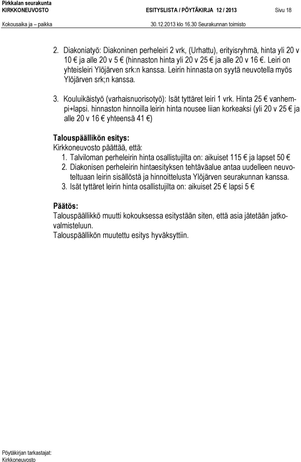 Leirin hinnasta on syytä neuvotella myös Ylöjärven srk;n kanssa. 3. Kouluikäistyö (varhaisnuorisotyö): Isät tyttäret leiri 1 vrk. Hinta 25 vanhempi+lapsi.