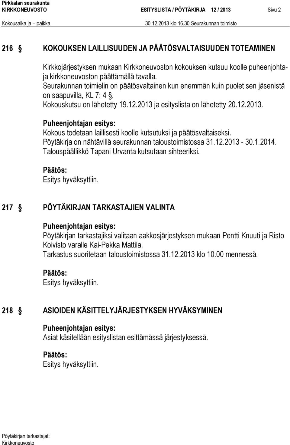 ja esityslista on lähetetty 20.12.2013. Kokous todetaan laillisesti koolle kutsutuksi ja päätösvaltaiseksi. Pöytäkirja on nähtävillä seurakunnan taloustoimistossa 31.12.2013-30.1.2014.