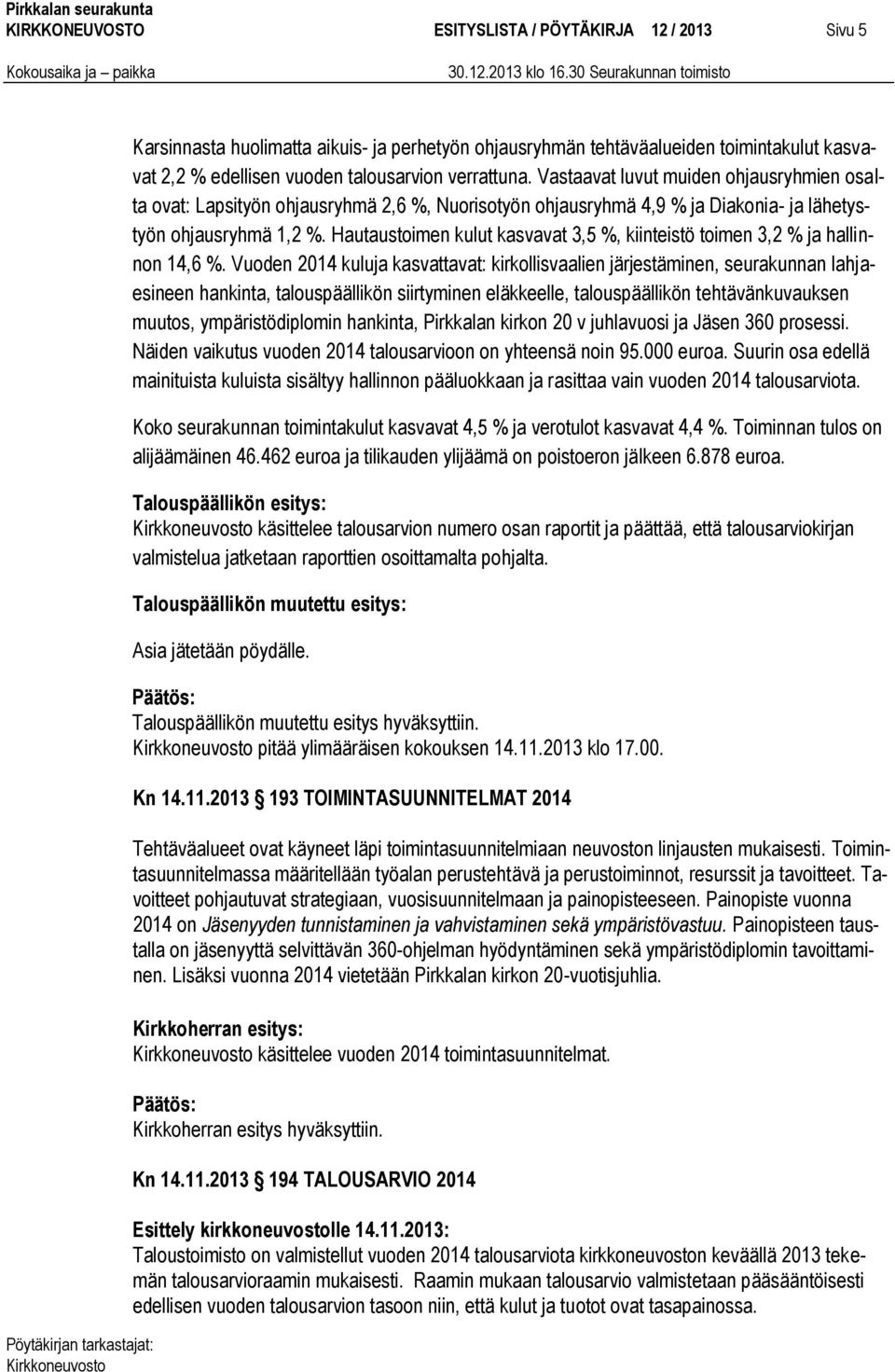 Hautaustoimen kulut kasvavat 3,5 %, kiinteistö toimen 3,2 % ja hallinnon 14,6 %.