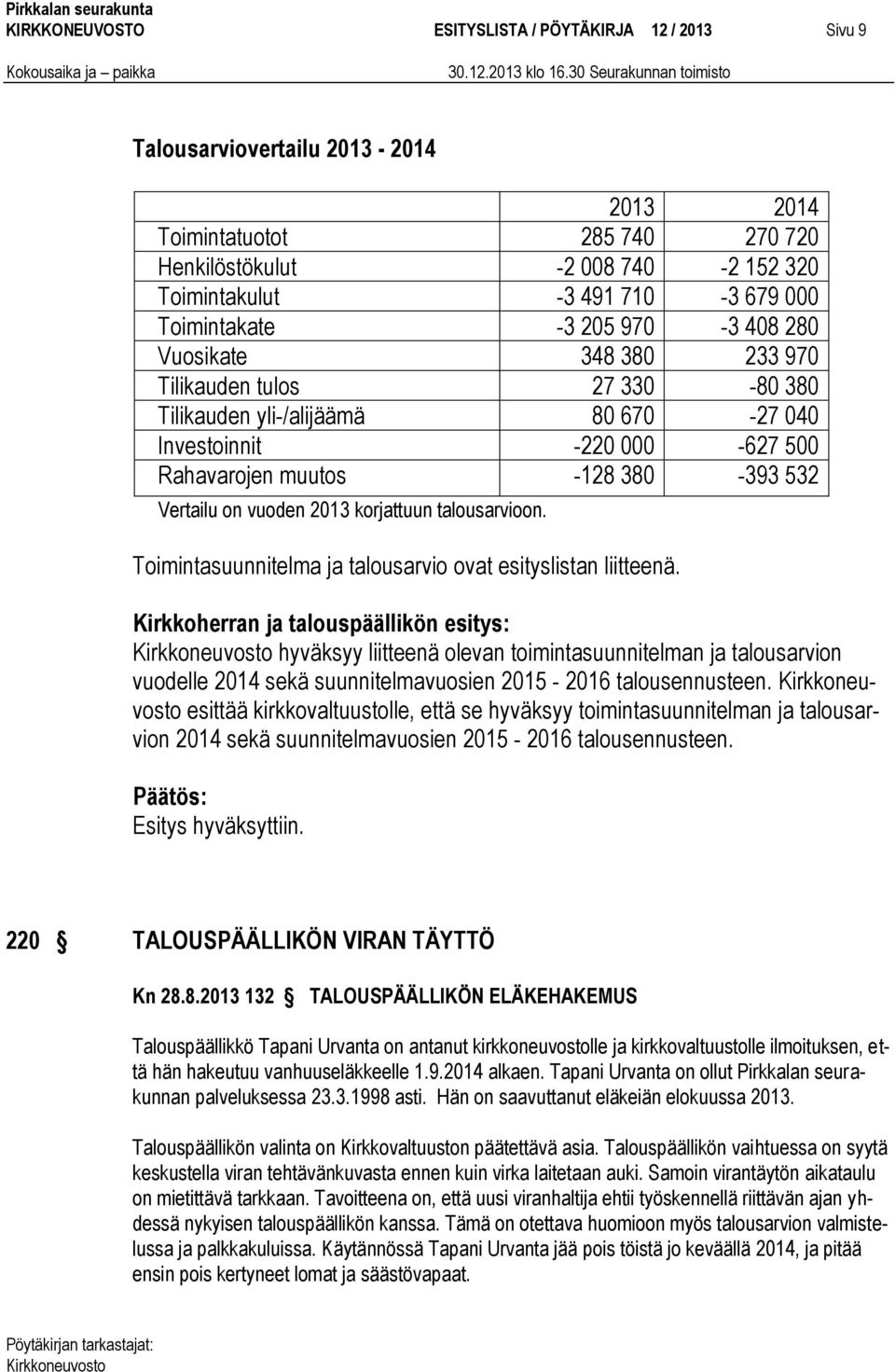 Vertailu on vuoden 2013 korjattuun talousarvioon. Toimintasuunnitelma ja talousarvio ovat esityslistan liitteenä.