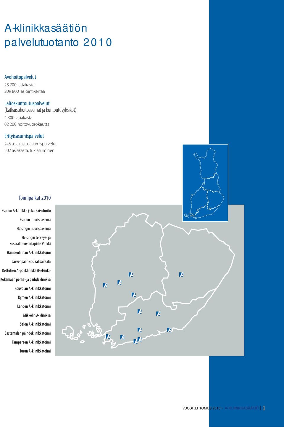 Helsingin terveys- ja sosiaalineuvontapiste Vinkki Hämeenlinnan A-klinikkatoimi Järvenpään sosiaalisairaala Kettutien A-poliklinikka (Helsinki) Kokemäen perhe- ja päihdeklinikka Kouvolan