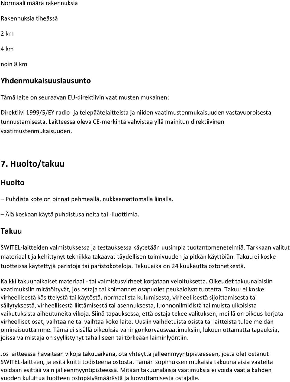 Huolto/takuu Huolto Puhdista kotelon pinnat pehmeällä, nukkaamattomalla liinalla. Älä koskaan käytä puhdistusaineita tai -liuottimia.