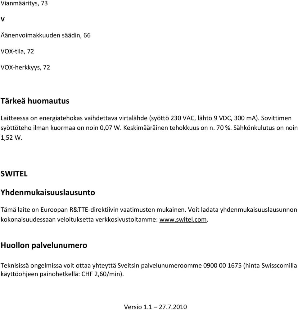 SWITEL Yhdenmukaisuuslausunto Tämä laite on Euroopan R&TTE-direktiivin vaatimusten mukainen.