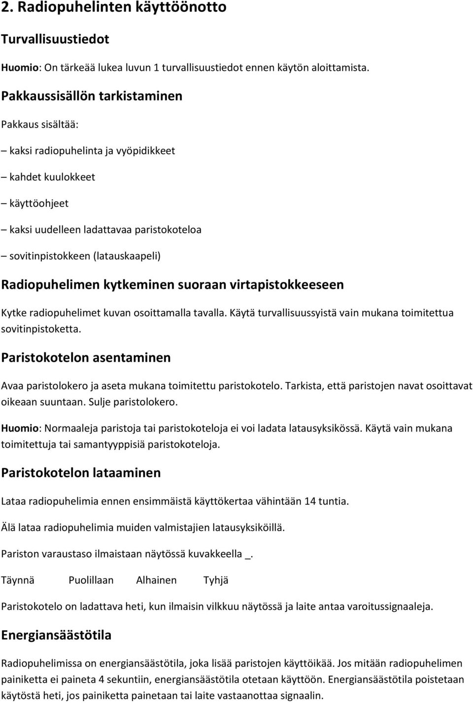 Radiopuhelimen kytkeminen suoraan virtapistokkeeseen Kytke radiopuhelimet kuvan osoittamalla tavalla. Käytä turvallisuussyistä vain mukana toimitettua sovitinpistoketta.