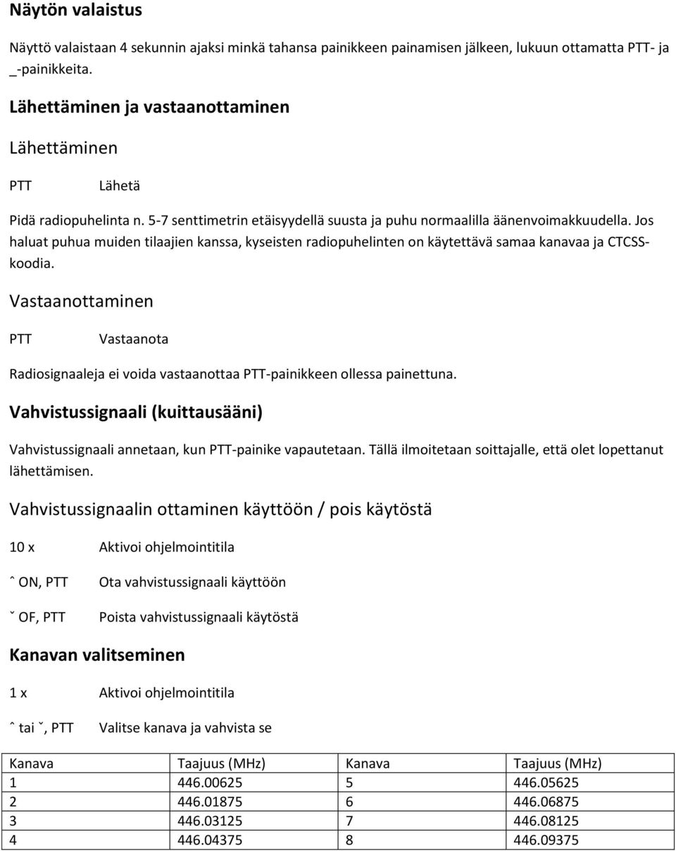 Jos haluat puhua muiden tilaajien kanssa, kyseisten radiopuhelinten on käytettävä samaa kanavaa ja CTCSSkoodia.