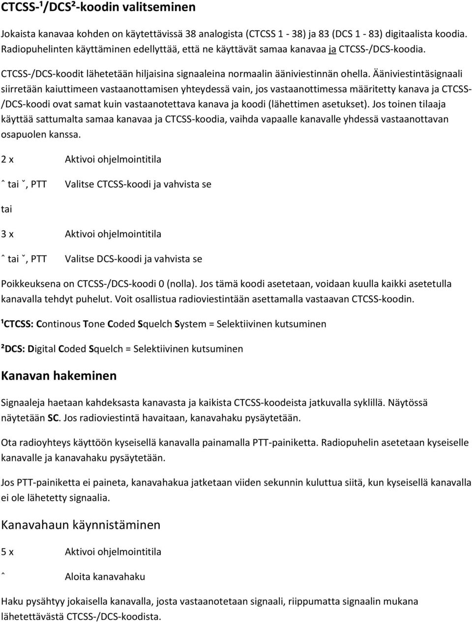 Ääniviestintäsignaali siirretään kaiuttimeen vastaanottamisen yhteydessä vain, jos vastaanottimessa määritetty kanava ja CTCSS- /DCS-koodi ovat samat kuin vastaanotettava kanava ja koodi (lähettimen