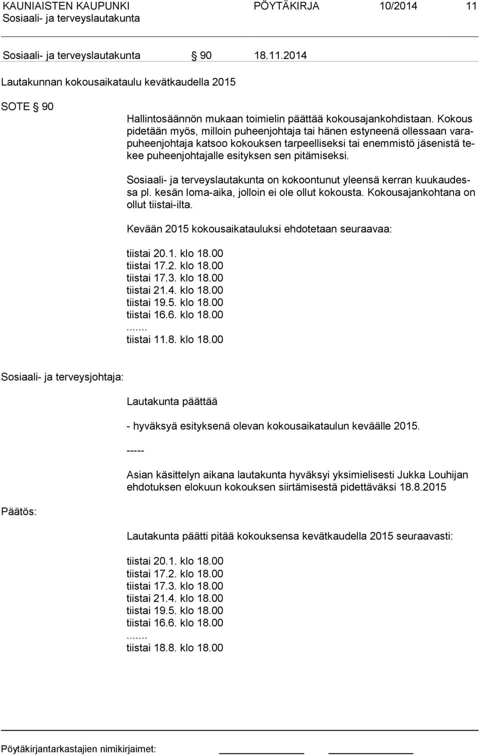 pitämiseksi. on kokoontunut yleensä kerran kuu kau dessa pl. kesän loma-aika, jolloin ei ole ollut kokousta. Kokousajankohtana on ol lut tiistai-ilta.