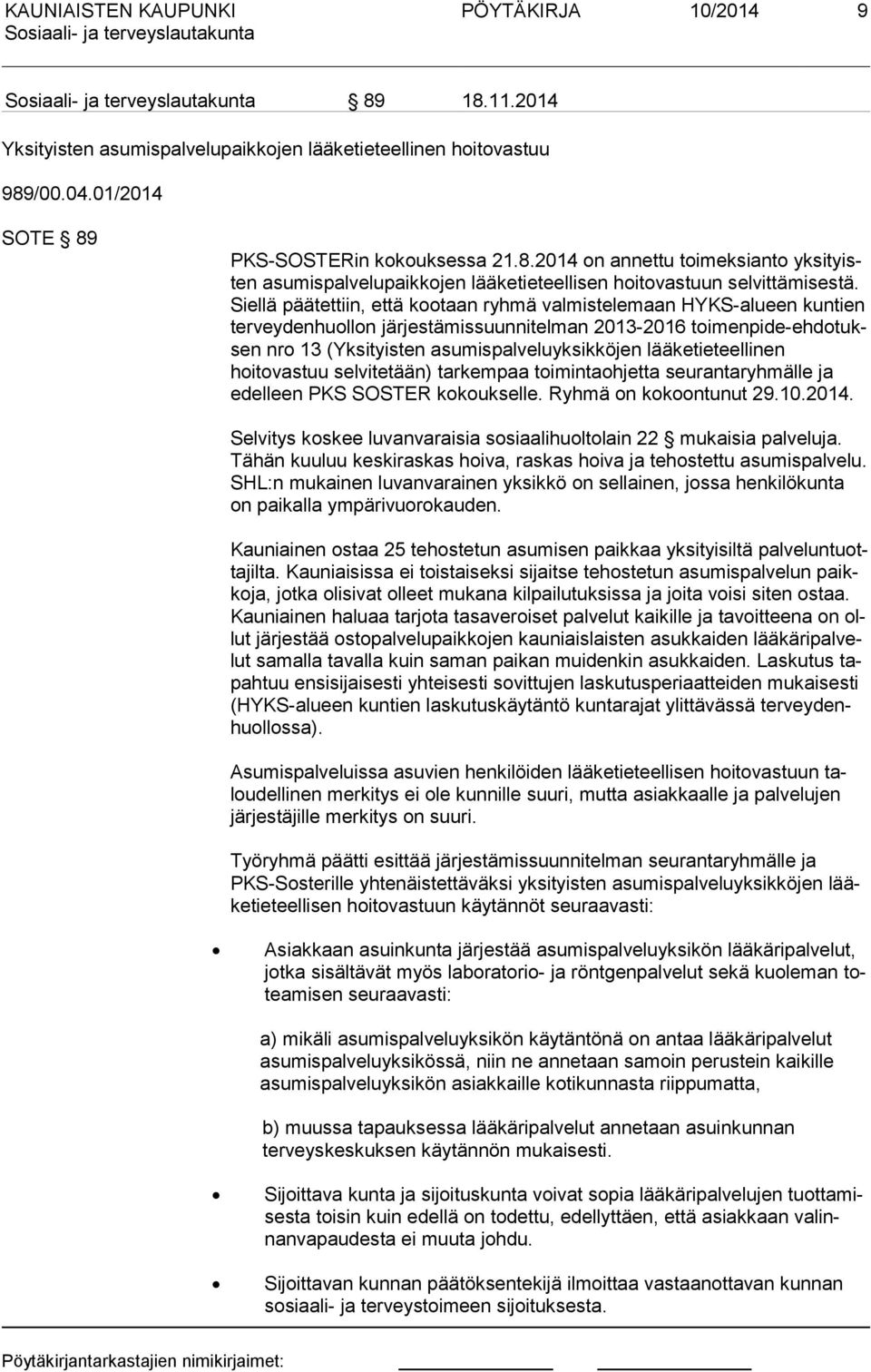 lää ke tie teel li nen hoitovastuu selvitetään) tarkempaa toimintaohjetta seurantaryhmälle ja edelleen PKS SOSTER kokoukselle. Ryhmä on kokoontunut 29.10.2014.