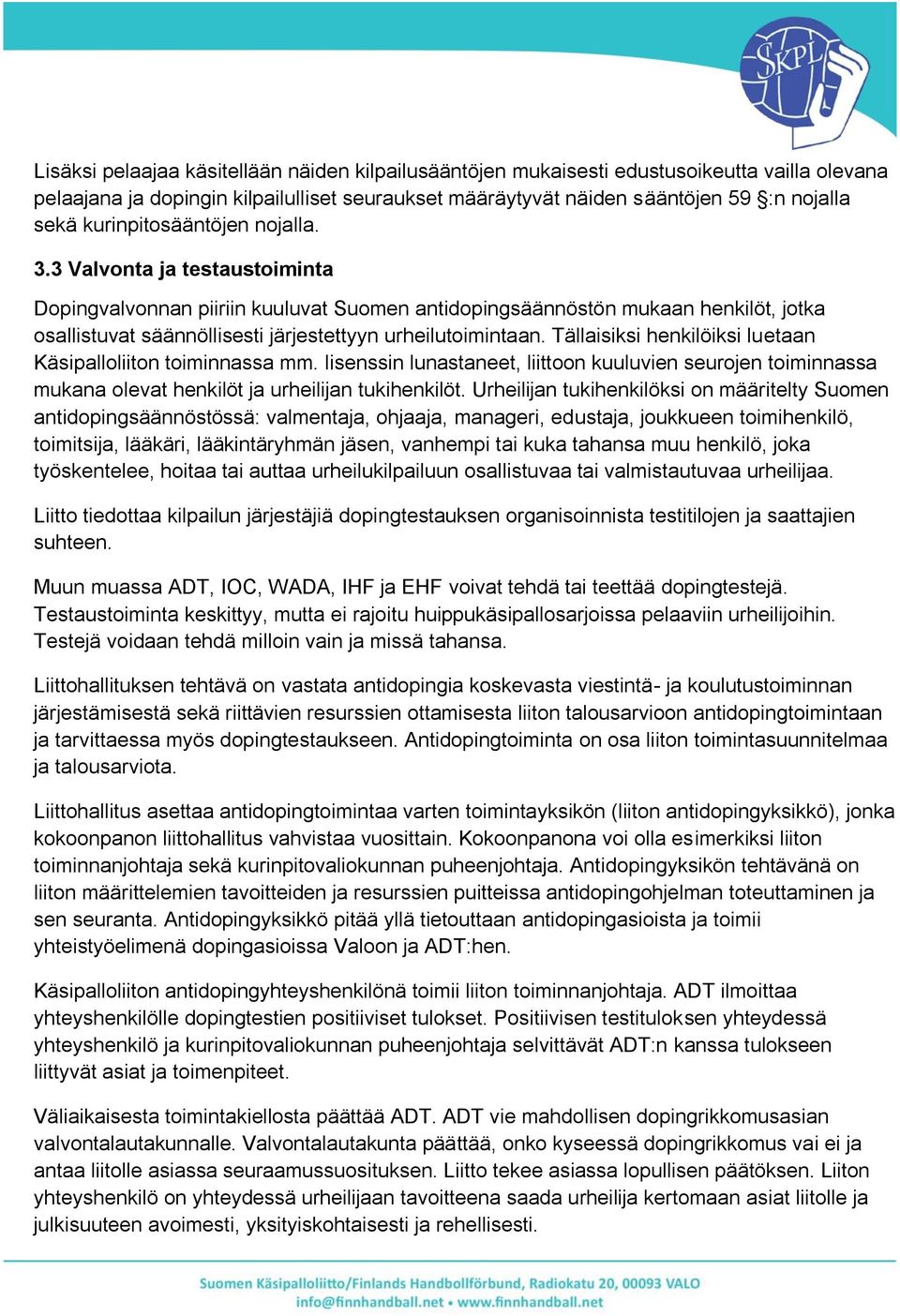 3 Valvonta ja testaustoiminta Dopingvalvonnan piiriin kuuluvat Suomen antidopingsäännöstön mukaan henkilöt, jotka osallistuvat säännöllisesti järjestettyyn urheilutoimintaan.