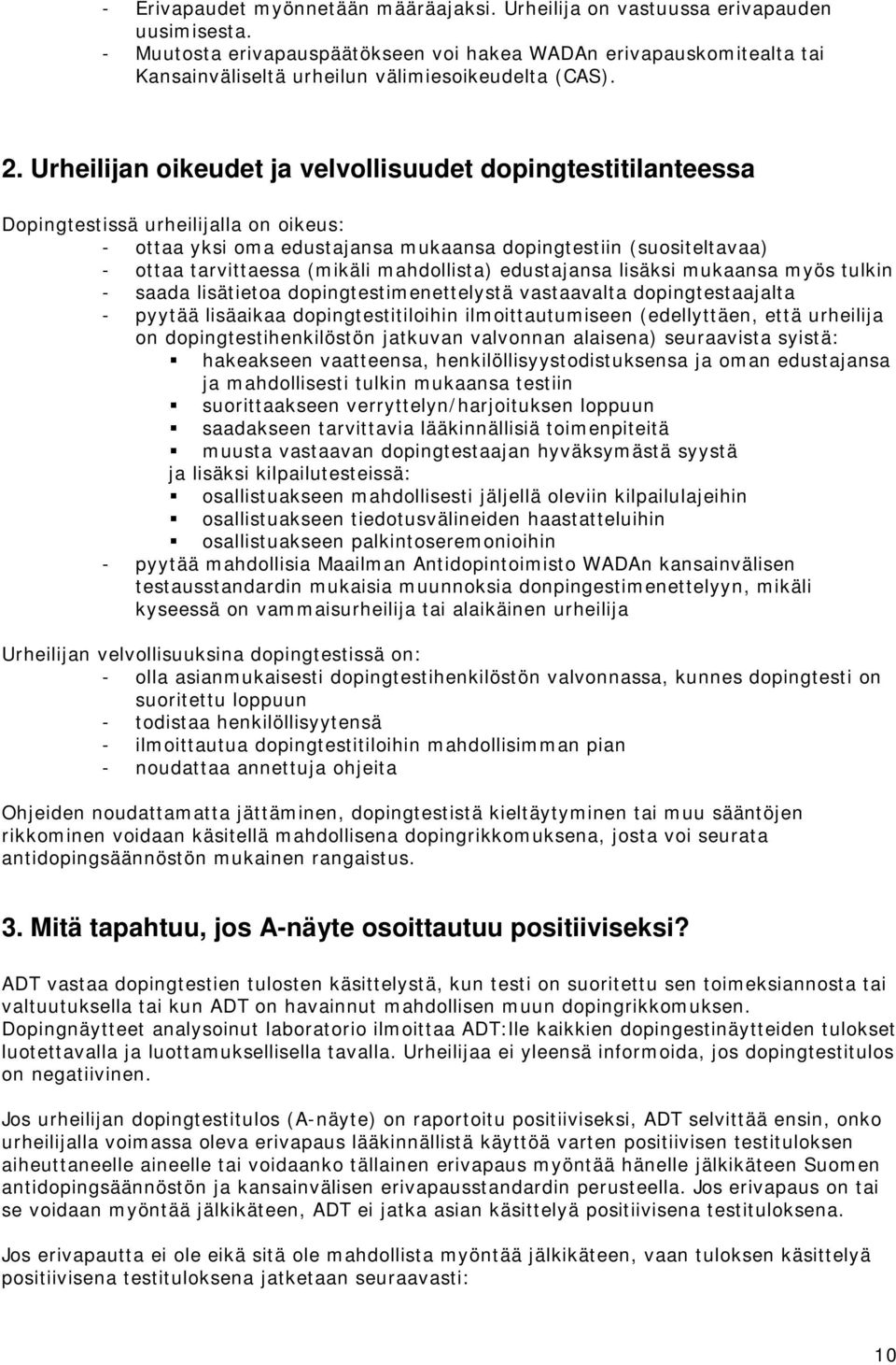 Urheilijan oikeudet ja velvollisuudet dopingtestitilanteessa Dopingtestissä urheilijalla on oikeus: - ottaa yksi oma edustajansa mukaansa dopingtestiin (suositeltavaa) - ottaa tarvittaessa (mikäli