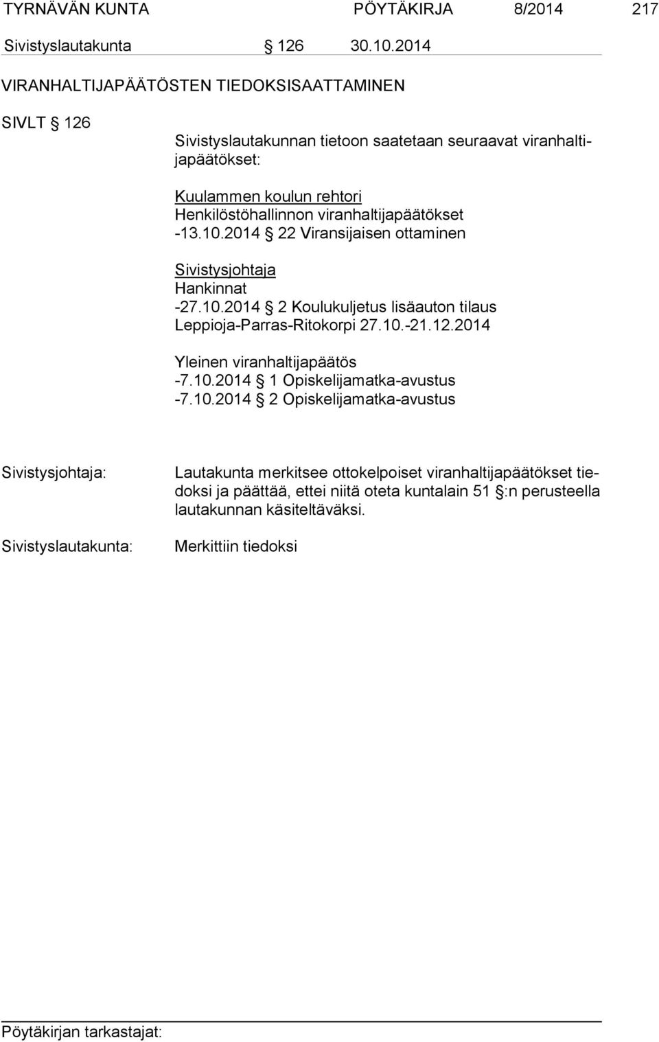 viranhaltijapäätökset -13.10.2014 22 Viransijaisen ottaminen Sivistysjohtaja Hankinnat -27.10.2014 2 Koulukuljetus lisäauton tilaus Leppioja-Parras-Ritokorpi 27.10.-21.12.