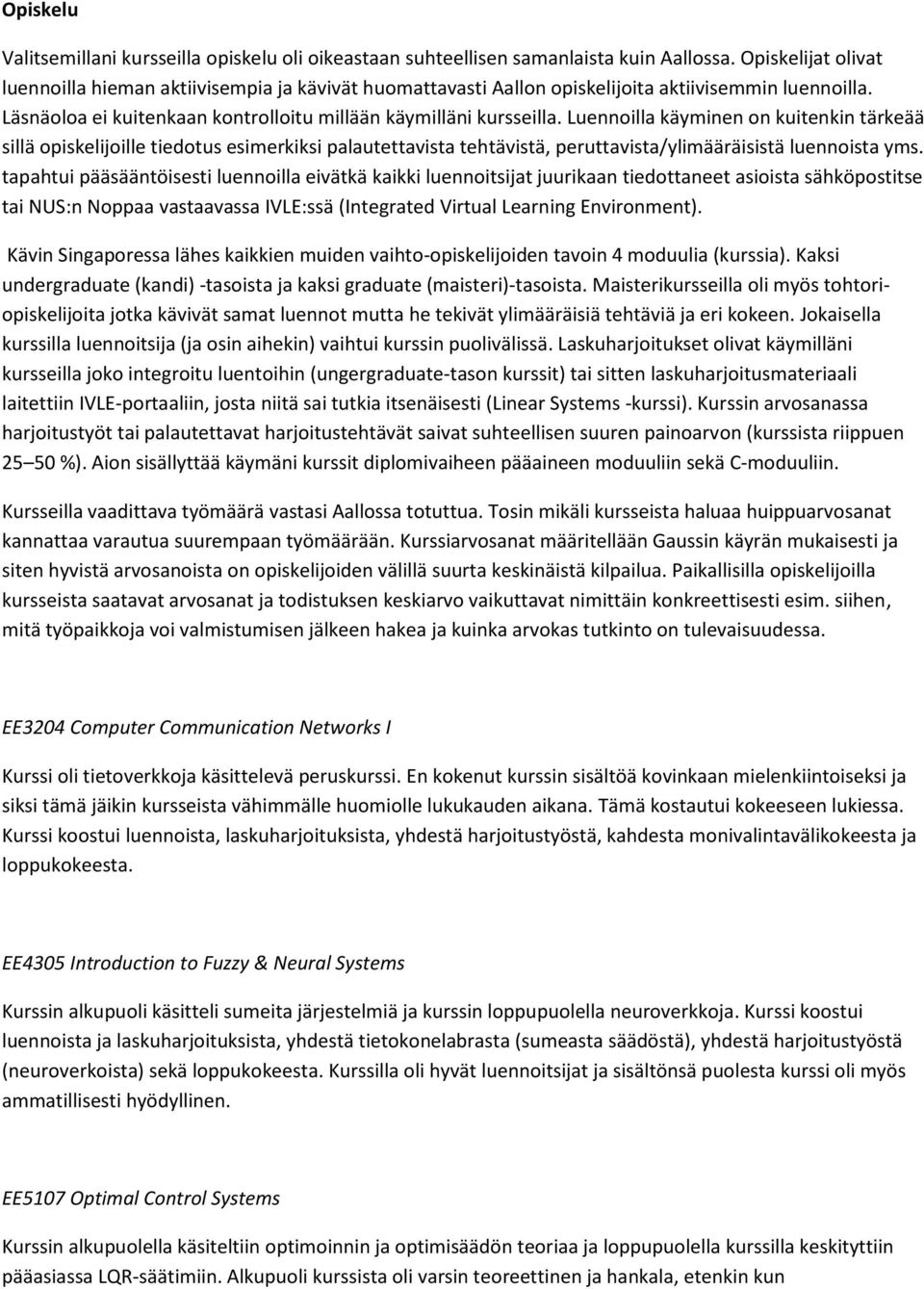 Luennoilla käyminen on kuitenkin tärkeää sillä opiskelijoille tiedotus esimerkiksi palautettavista tehtävistä, peruttavista/ylimääräisistä luennoista yms.