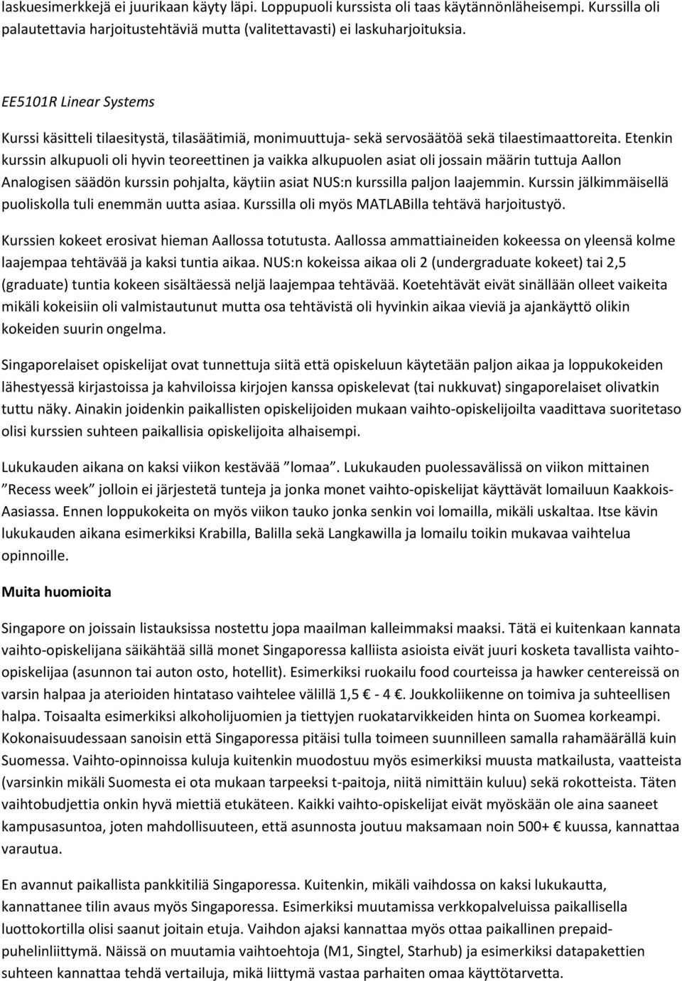 Etenkin kurssin alkupuoli oli hyvin teoreettinen ja vaikka alkupuolen asiat oli jossain määrin tuttuja Aallon Analogisen säädön kurssin pohjalta, käytiin asiat NUS:n kurssilla paljon laajemmin.