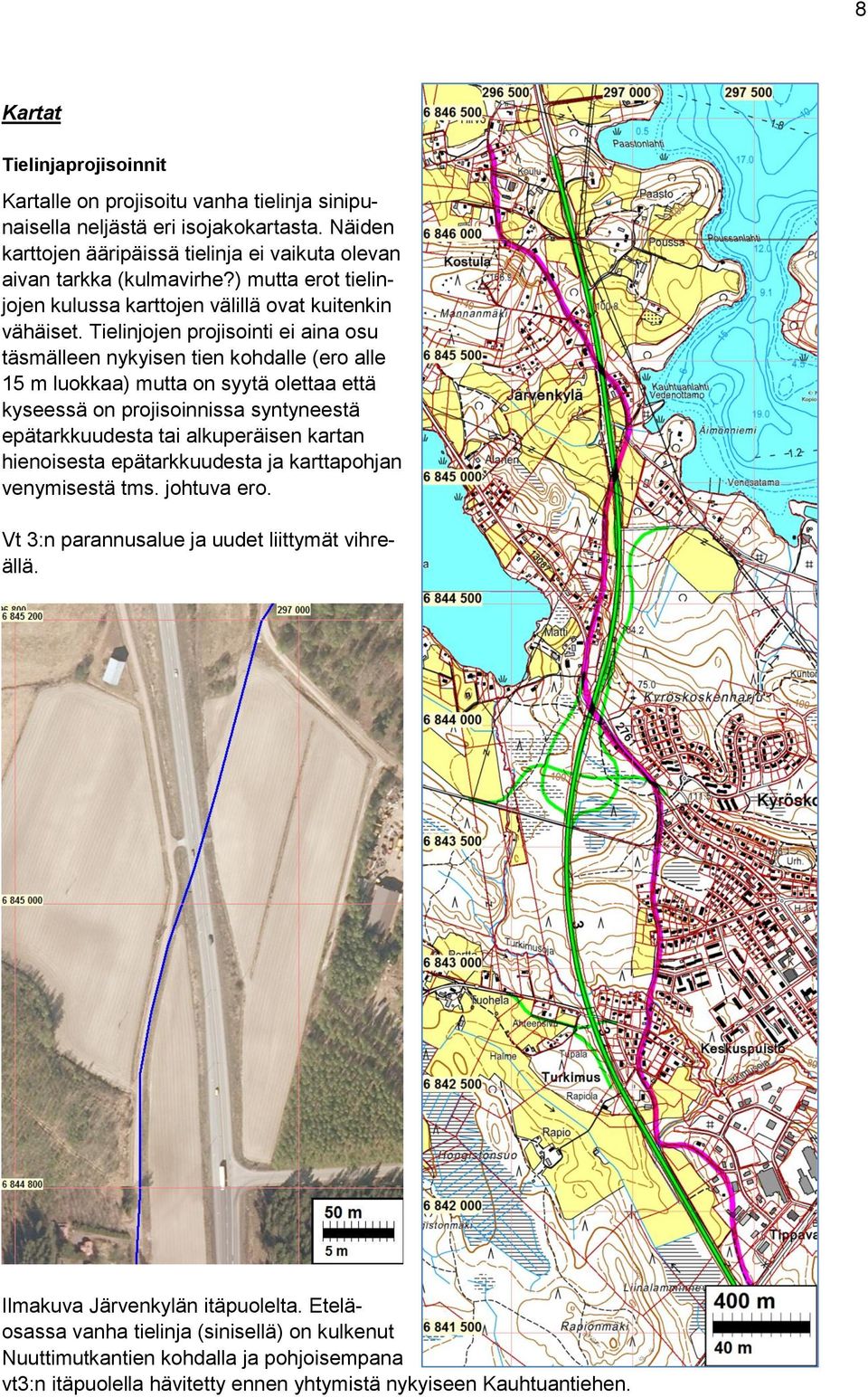 Tielinjojen projisointi ei aina osu täsmälleen nykyisen tien kohdalle (ero alle 15 m luokkaa) mutta on syytä olettaa että kyseessä on projisoinnissa syntyneestä epätarkkuudesta tai alkuperäisen